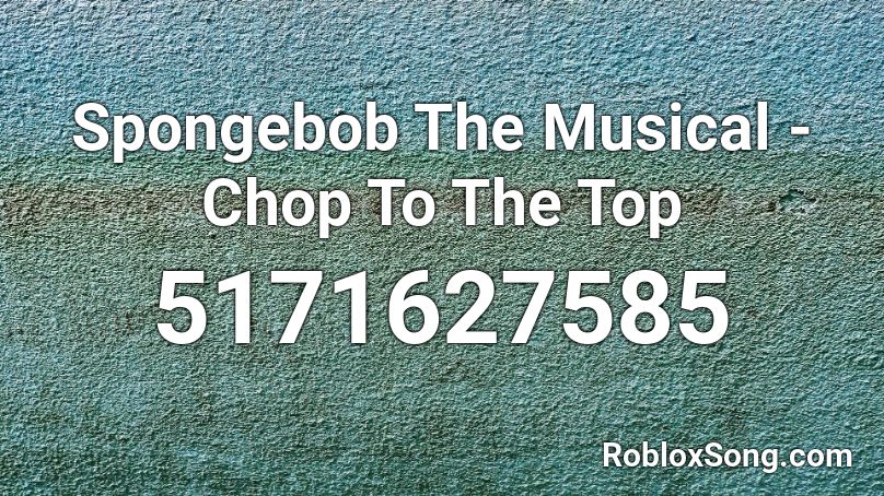 Spongebob The Musical Chop To The Top Roblox Id Roblox Music Codes - sponge bob song roblox id