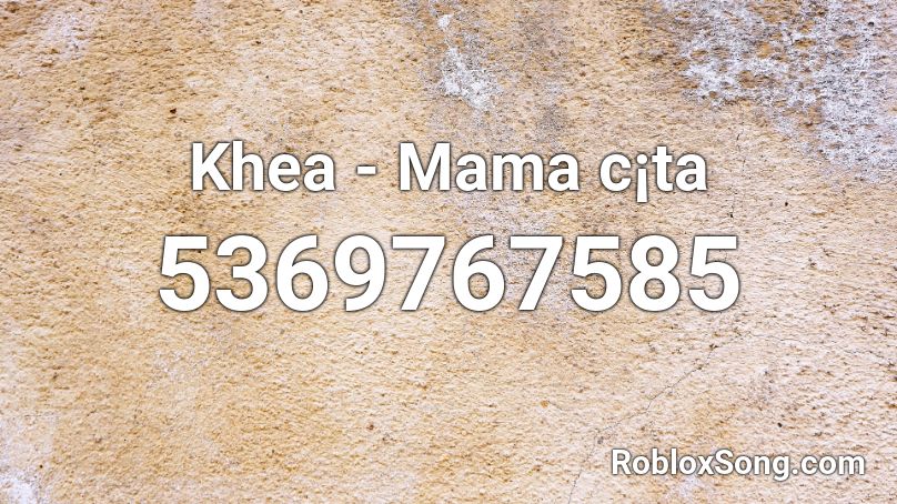 Khea - Mama c¡ta Roblox ID