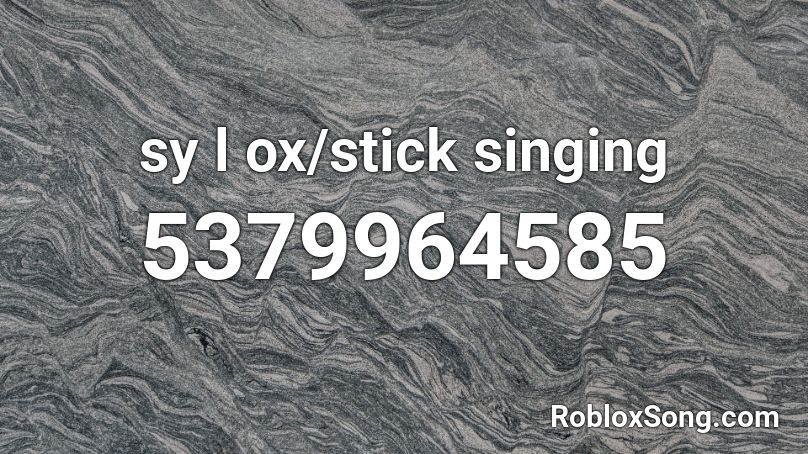 sy l ox/stick singing Roblox ID