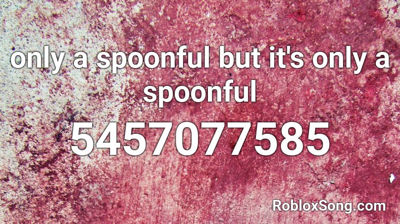 only a spoonful but it's only a spoonful Roblox ID