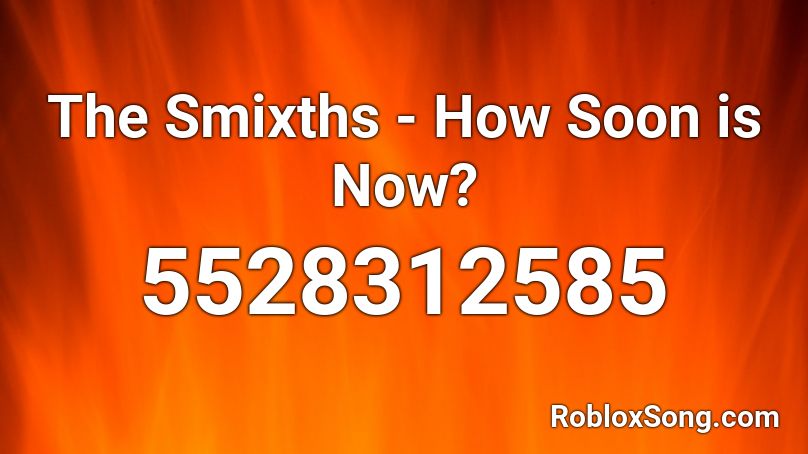 The Smixths - How Soon is Now? Roblox ID