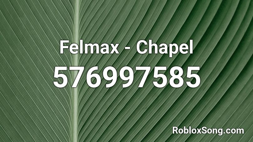 Felmax Chapel Roblox Id Roblox Music Codes