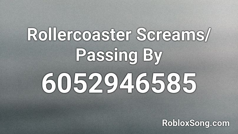 Rollercoaster Screams/ Passing By Roblox ID