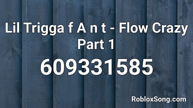 Lil Trigga f A n t - Flow Crazy Part 1 Roblox ID
