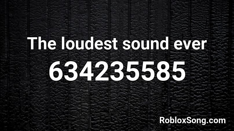What Is The Loudest Roblox Song Id - roblox id for the loudest song