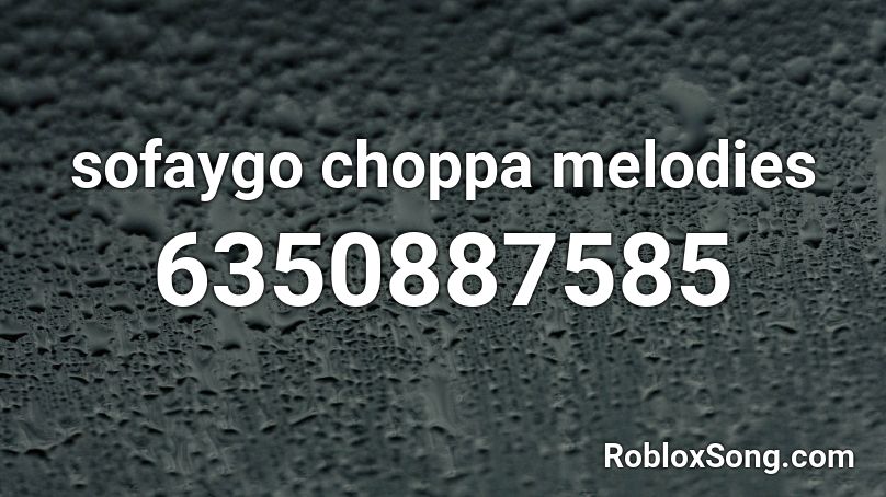 sofaygo choppa melodies Roblox ID