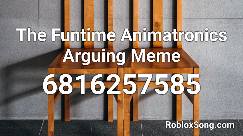 The Funtime Animatronics Arguing Meme Roblox ID
