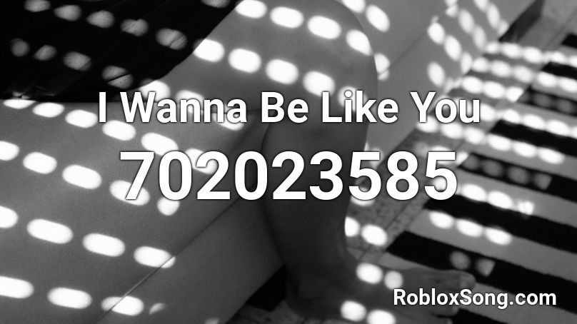I Wanna Be Like You Roblox Id Roblox Music Codes - i just want to rolly roblox id