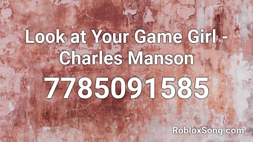 Look at Your Game Girl - Charles Manson Roblox ID