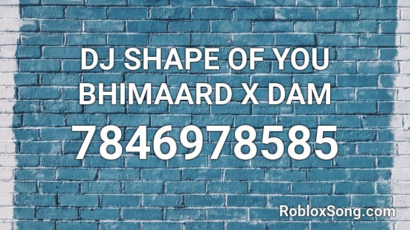 DJ SHAPE OF YOU BHIMAARD X DAM Roblox ID