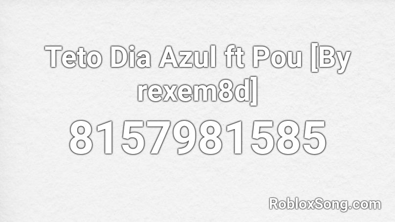 Teto Dia Azul ft Pou [By rexem8d] Roblox ID