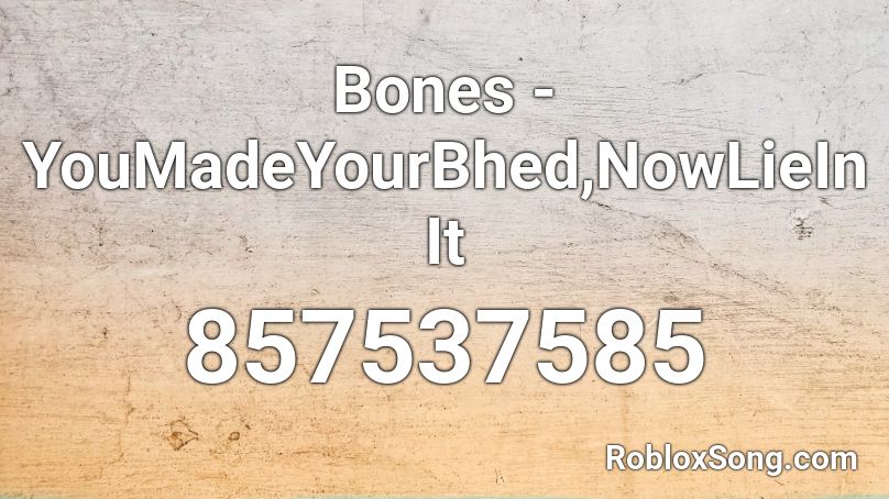 Bones - YouMadeYourBhed,NowLieInIt Roblox ID
