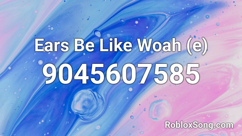 Ears Be Like Woah (e) Roblox ID