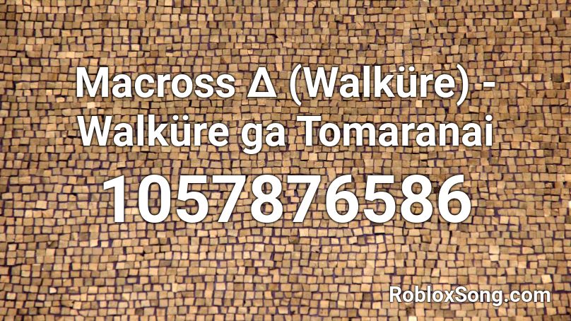 Macross Δ (Walküre) - Walküre ga Tomaranai Roblox ID