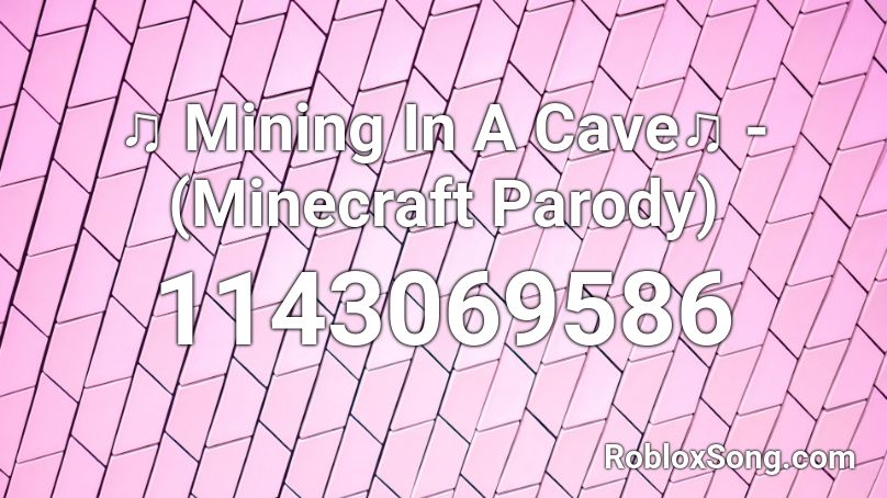 Mining In A Cave Minecraft Parody Roblox Id Roblox Music Codes - roblox minecraft parody ids