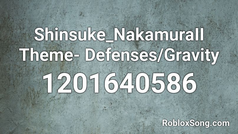 Shinsuke_NakamuraII Theme- Defenses/Gravity Roblox ID