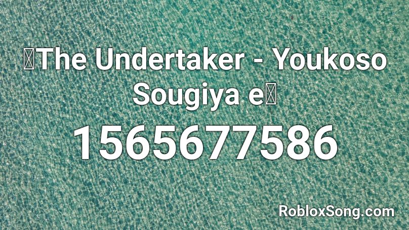 【The Undertaker - Youkoso Sougiya e】 Roblox ID