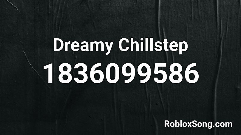 Dreamy Chillstep Roblox ID