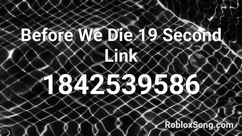 Before We Die 19 Second Link Roblox ID