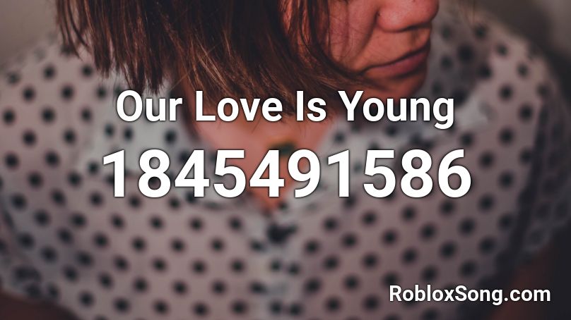 Our Love Is Young Roblox ID