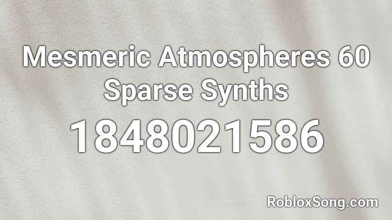 Mesmeric Atmospheres 60 Sparse Synths Roblox ID