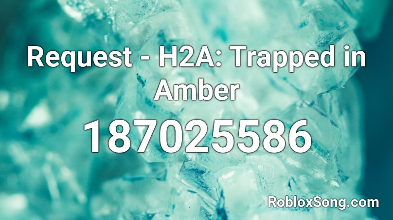 Request - H2A: Trapped in Amber Roblox ID
