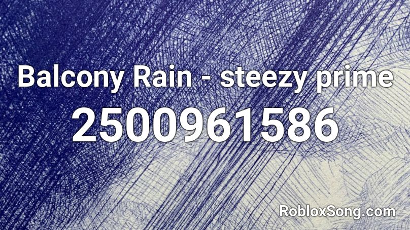 Balcony Rain - steezy prime Roblox ID