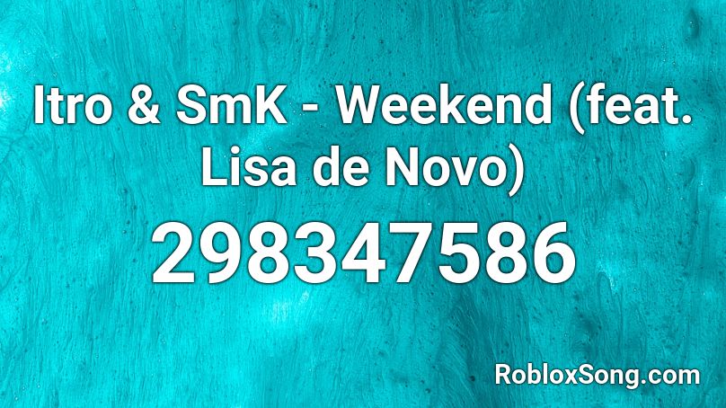 Itro & SmK - Weekend (feat. Lisa de Novo) Roblox ID