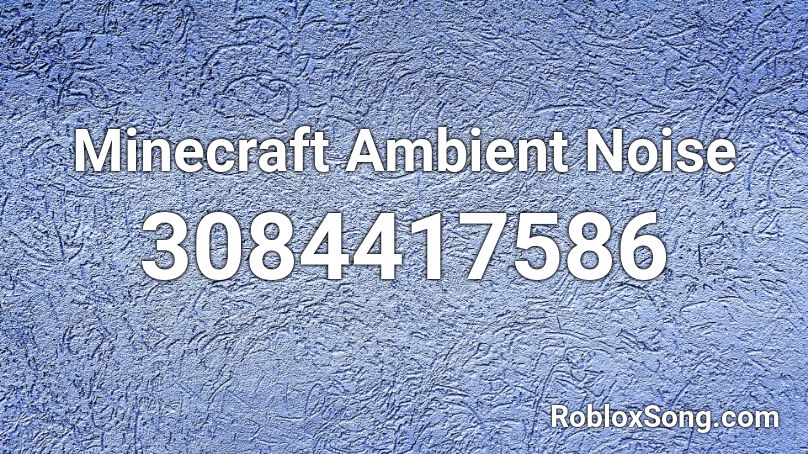 Minecraft Ambient Noise Roblox ID