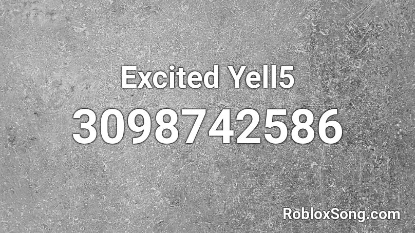 Excited Yell5 Roblox ID