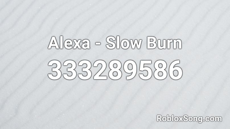 Alexa - Slow Burn  Roblox ID