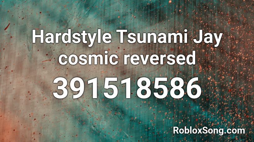 Hardstyle Tsunami Jay cosmic reversed Roblox ID