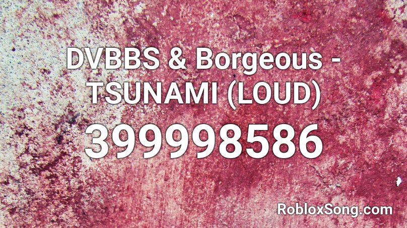 DVBBS & Borgeous - TSUNAMI (LOUD) Roblox ID