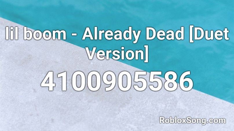 lil boom - Already Dead [Duet Version] Roblox ID