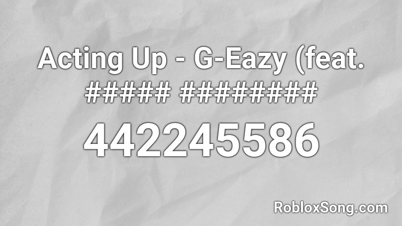 Acting Up - G-Eazy (feat. ##### ######## Roblox ID