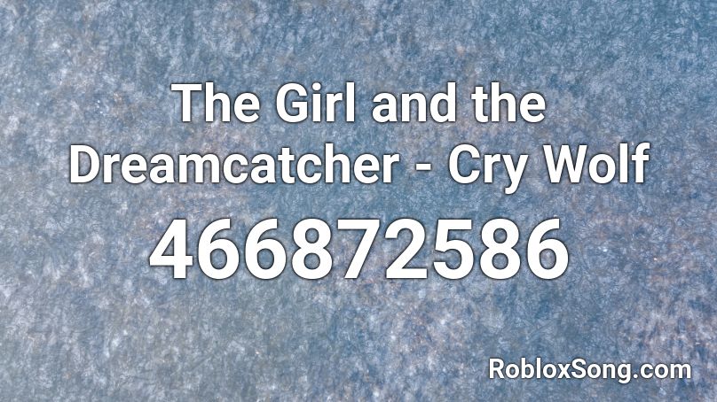 The Girl and the Dreamcatcher - Cry Wolf Roblox ID
