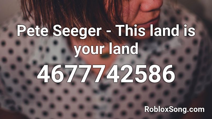 Pete Seeger - This land is your land Roblox ID