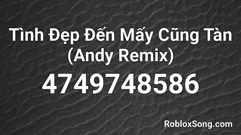 Tình Đẹp Đến Mấy Cũng Tàn (Andy Remix) Roblox ID