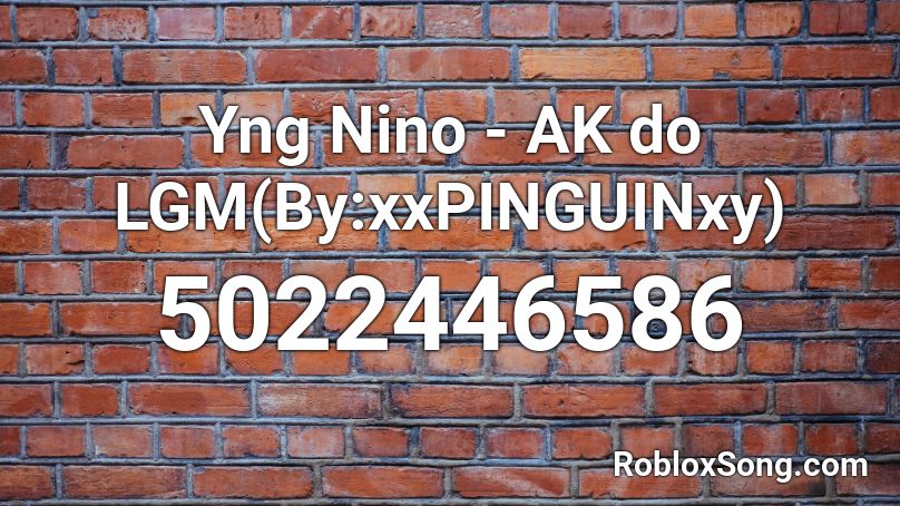 Yng Nino - AK do LGM(By: plxgskyfxtao) Roblox ID