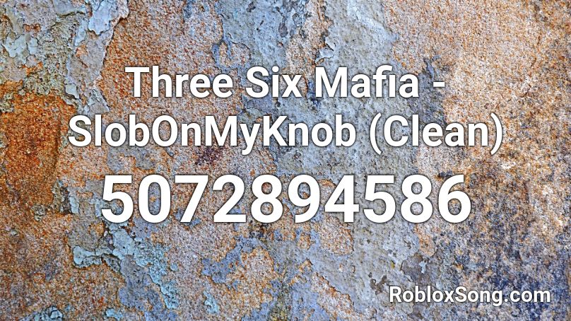 Three Six Mafia Slobonmyknob Clean Roblox Id Roblox Music Codes - slob on my knob roblox id code