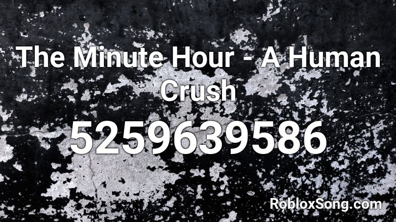The Minute Hour - A Human Crush Roblox ID
