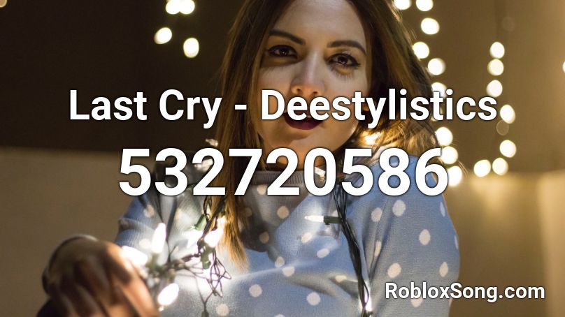 Last Cry - Deestylistics  Roblox ID