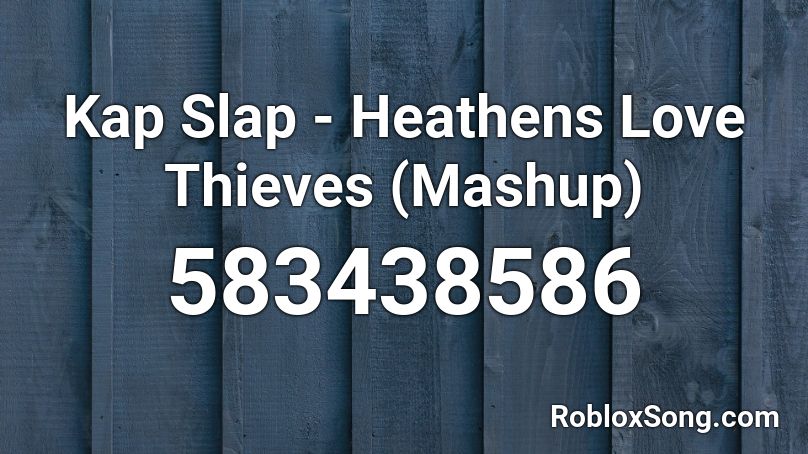 Kap Slap - Heathens Love Thieves (Mashup) Roblox ID