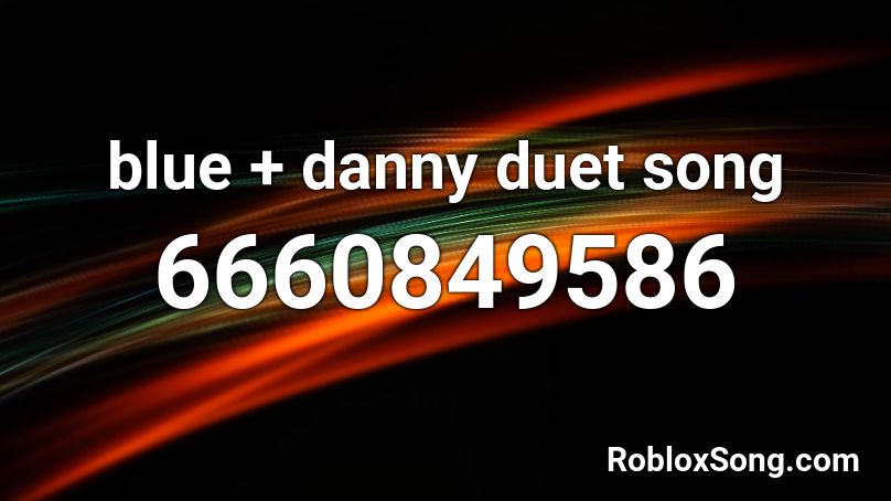 blue + danny duet song Roblox ID