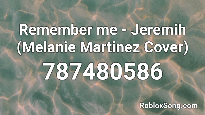 Remember me - Jeremih (Melanie Martinez Cover) Roblox ID