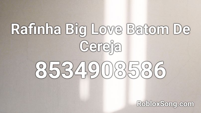 Rafinha Big Love  Batom De Cereja Roblox ID