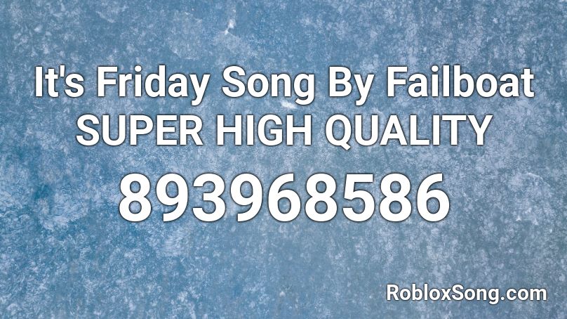 It S Friday Song By Failboat Super High Quality Roblox Id Roblox Music Codes - fidget spinner roblox song id