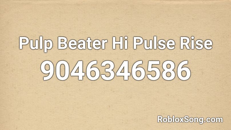 Pulp Beater Hi Pulse Rise Roblox ID