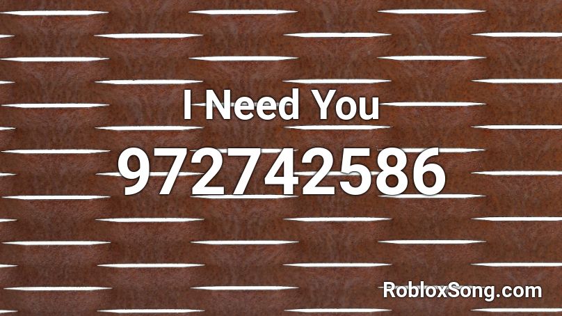 I Need You Roblox ID