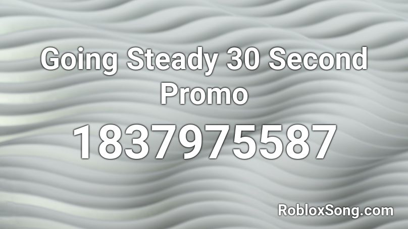 Going Steady 30 Second Promo Roblox ID